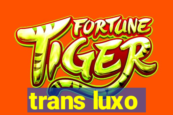 trans luxo